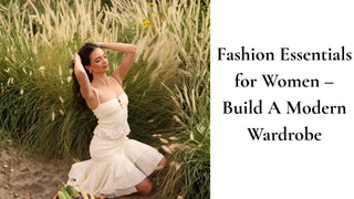 Fashion Essentials for Women – Build A Modern Wardrobe